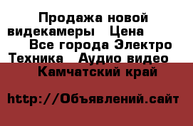 Продажа новой видекамеры › Цена ­ 8 990 - Все города Электро-Техника » Аудио-видео   . Камчатский край